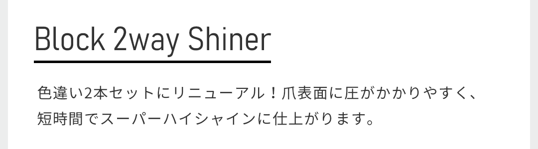 ブロック2wayシャイナーは色違い2本入りで発売！爪表面に圧がかかりやすく、短時間でスーパーハイシャインに仕上がります。
