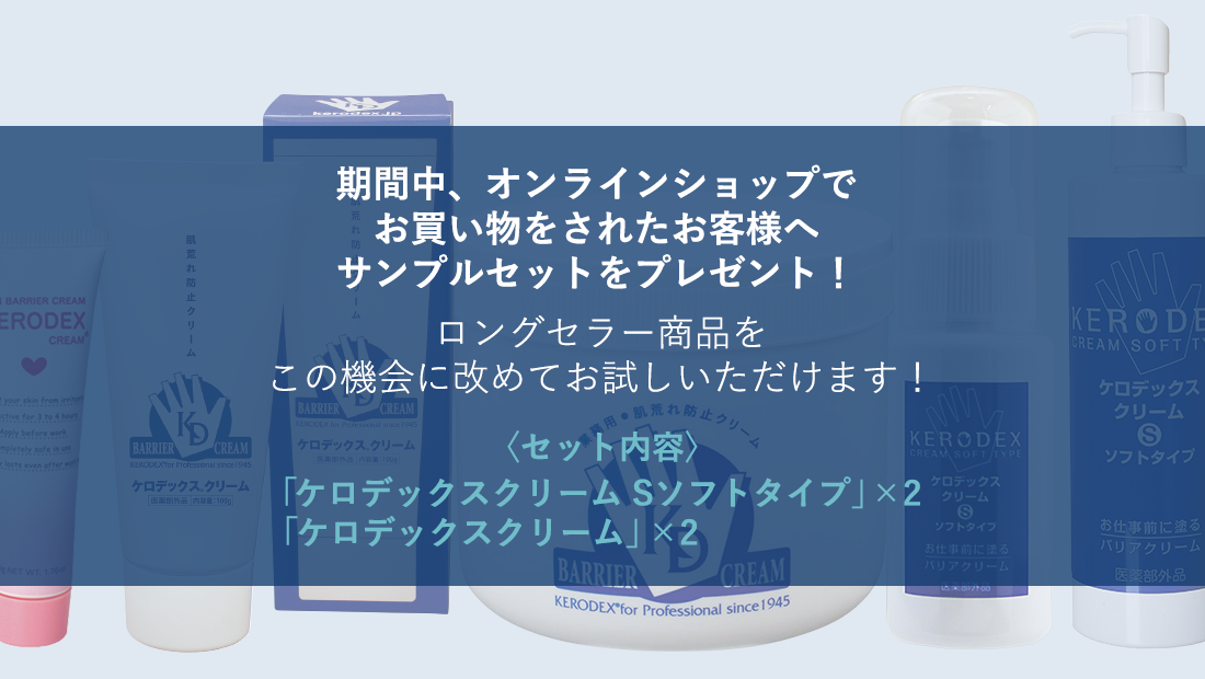 期間中、オンラインショップでお買物されたお客様にサンプルセットをプレゼント!【セット内容】ケロデックスクリーム×2・ケロデックスクリームS×2