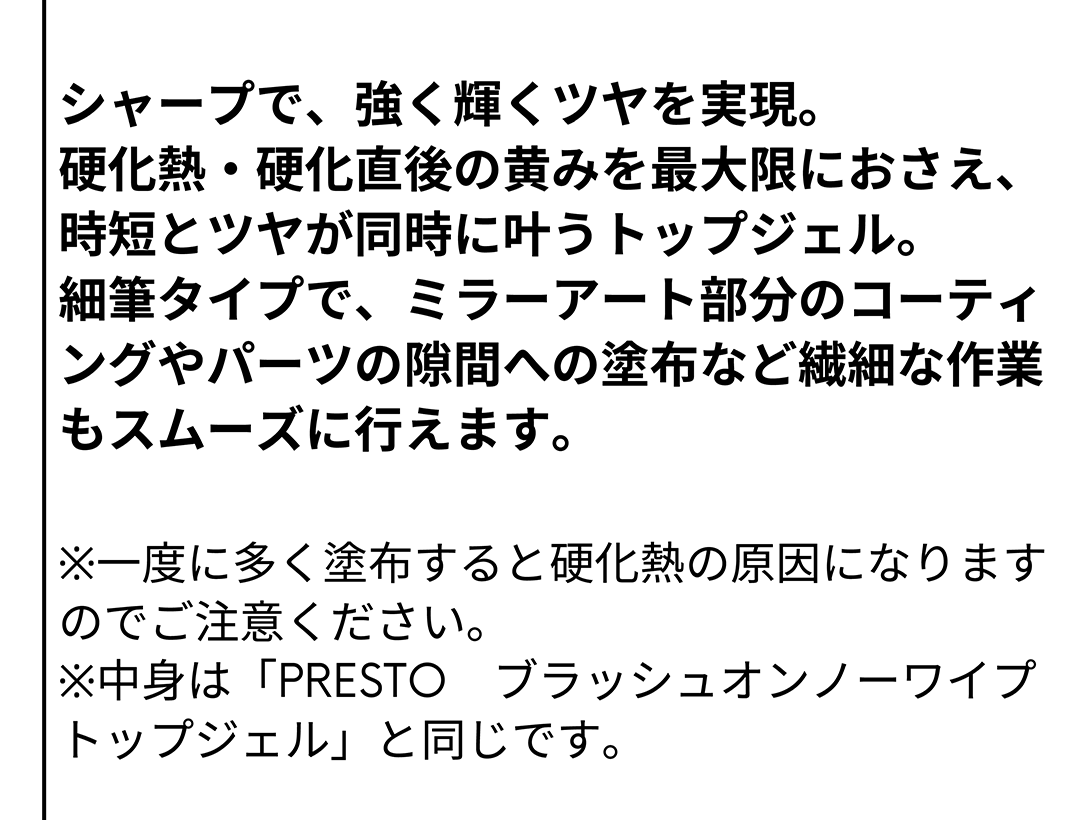 シャープで、強く輝くツヤを実現。硬化熱・硬化直後の黄みを最大限におさえ、時短とツヤが同時に叶うトップジェル。細筆タイプで、ミラーアート部分のコーティングやパーツの隙間への塗布など繊細な作業もスムーズに行えます。