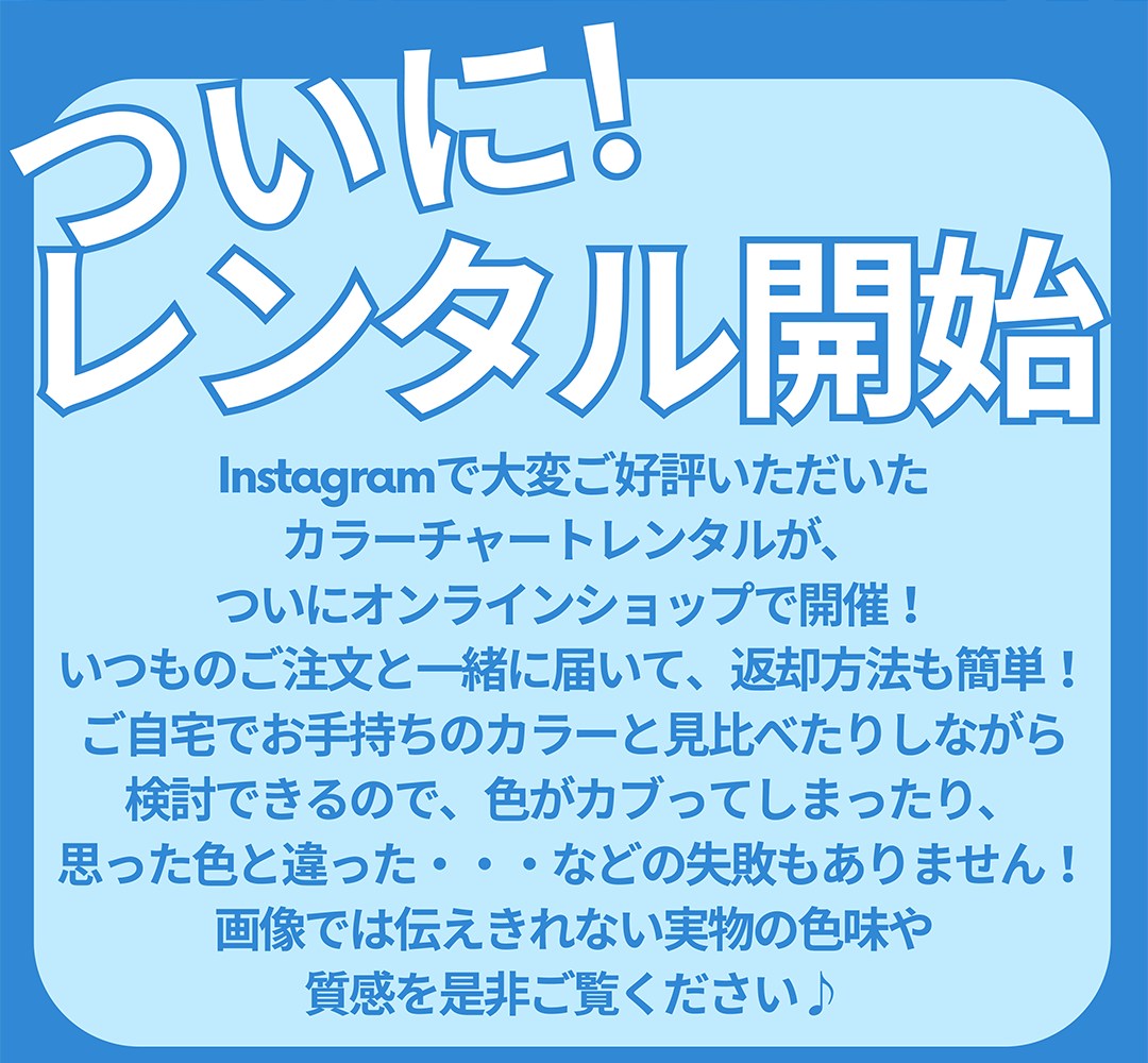 Instagramで大変ご好評いただいたカラーチャートレンタルが、ついにオンラインショップで開催！いつものご注文と一緒に届いて、返却方法も簡単！ご自宅でお手持ちのカラーと見比べたりしながら検討できるので、色がカブってしまったり、思った色と違った・・・などの失敗もありません！画像では伝えきれない実物の色味や質感を是非ご覧ください♪