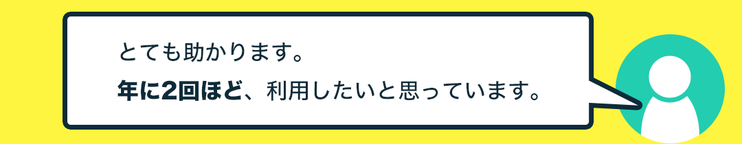 とても助かります。年に2回ほど、利用したいと思っています。
