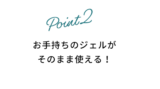 お手持ちのジェルがそのまま使える！